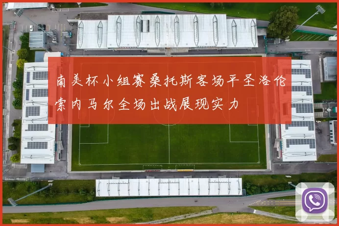 南美杯小组赛桑托斯客场平圣洛伦索内马尔全场出战展现实力